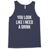 you look like i need a drink Tank Top