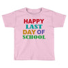 happy last day of school Toddler T-shirt