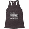 big disappointment come from high expectations Racerback Tank