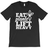 eat plants lift heavy T-Shirt
