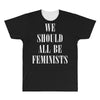 We Should All Be Feminists All Over Men's T-shirt