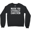 maybe you literally can even Crewneck Sweatshirt