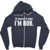 of course i'm right i'm bob Zipper Hoodie