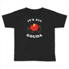 it's all gouda Toddler T-shirt