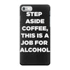 step aside coffee   alcohol is here iPhone 7 Case