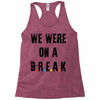 Friends Quote - We Were On A Break Racerback Tank