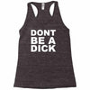 dont be a dick Racerback Tank