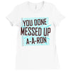 you done messed up a a ron Ladies Fitted T-Shirt