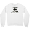 it took me 60 years Crewneck Sweatshirt