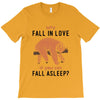 Why Fall In Love If You Can Fall Aslepp T-Shirt