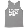 i would cuddle you so hard Tank Top