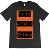 wear that melanin though T-Shirt