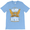All Men Are Created Equal But Only The Best Are Born In April T-Shirt