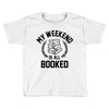 my weekend is all booked Toddler T-shirt