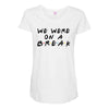 we were on a break Maternity Scoop Neck T-shirt