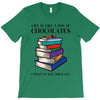 life is like a box of chocolates i want to eat them all T-Shirt