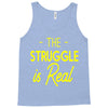 the struggle is real Tank Top