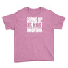 giving up is not an option Youth Tee