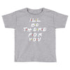 I'll Be There For You Toddler T-shirt