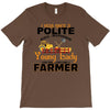 I Was Once A Polite Well Mannered Young Lady And The I Became A Farmer T-Shirt