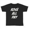 rose' all day Toddler T-shirt