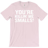 you're killing me smalls T-Shirt