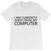 i am currently away from my computer T-Shirt
