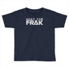 what the frak Toddler T-shirt
