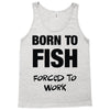 born to fish forced to work Tank Top