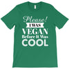 please i was vegan before it was cool T-Shirt