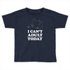 i Can't Adult Today Toddler T-shirt
