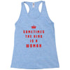 Sometimes The King Is A Woman Racerback Tank