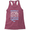 happily married to a man kicking the crap outta stomach cancer Racerback Tank