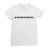 do you find me attractive Ladies Fitted T-Shirt