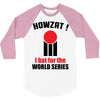 HOWZAT I BAT FOR THE WORLD SERIES 3/4 Sleeve Shirt