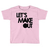 let's make out Toddler T-shirt