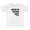 i&rsquo;m rooting for everybody black Toddler T-shirt