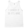 i licked it so it's mine Tank Top