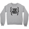 i choose to be happy today Crewneck Sweatshirt