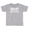 nerd,i prefer the term intellectual badass Toddler T-shirt
