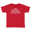 i am currently away from my cpu t shirt 3xl funny geek linux tee cool Toddler T-shirt