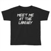 meet me at the library Toddler T-shirt