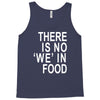 there is no 'we' in food Tank Top