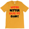 witch better have my candy T-Shirt