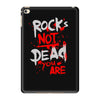 rock's not dead you are iPad Mini 4