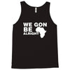we gon alright Tank Top