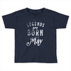 legends are born in may funny Toddler T-shirt