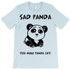 you make me a sad panda T-Shirt