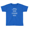i make good looking kids Toddler T-shirt
