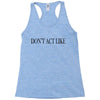 don't act like Racerback Tank